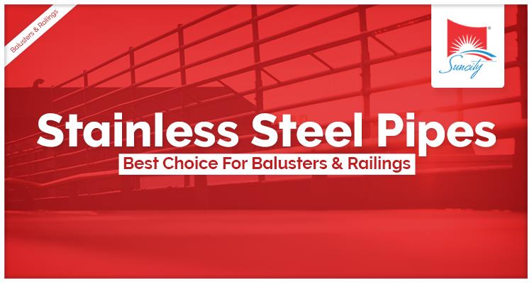Stainless Steel Pipes – Best Choice For Balusters & Railings